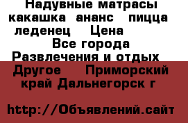 Надувные матрасы какашка /ананс / пицца / леденец  › Цена ­ 2 000 - Все города Развлечения и отдых » Другое   . Приморский край,Дальнегорск г.